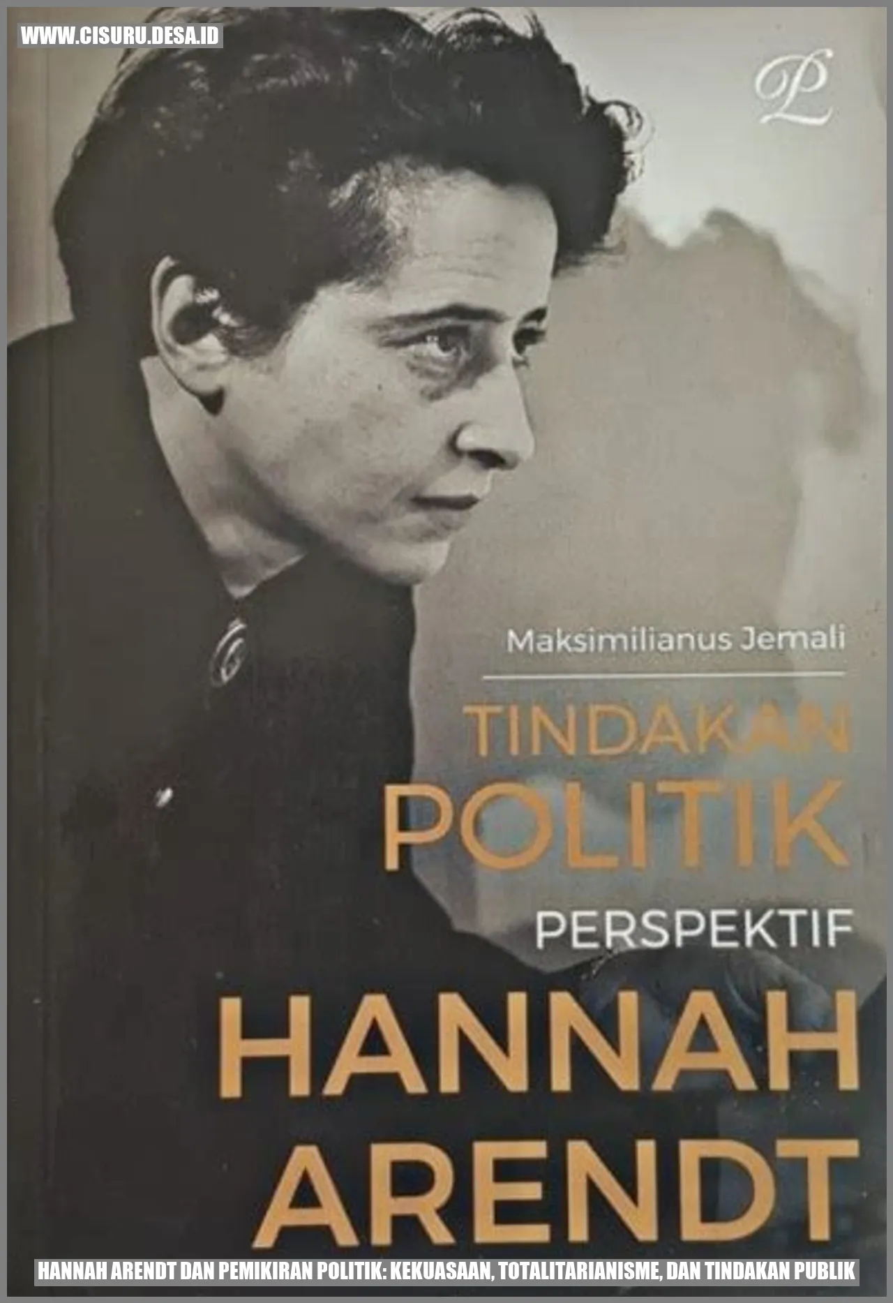 Hannah Arendt dan Pemikiran Politik: Kekuasaan, Totalitarianisme, dan Tindakan Publik