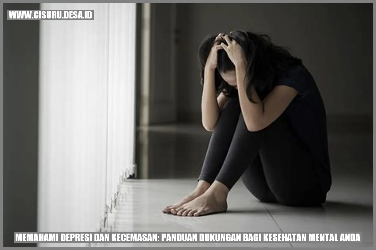 Memahami Depresi dan Kecemasan: Panduan Dukungan bagi Kesehatan Mental Anda