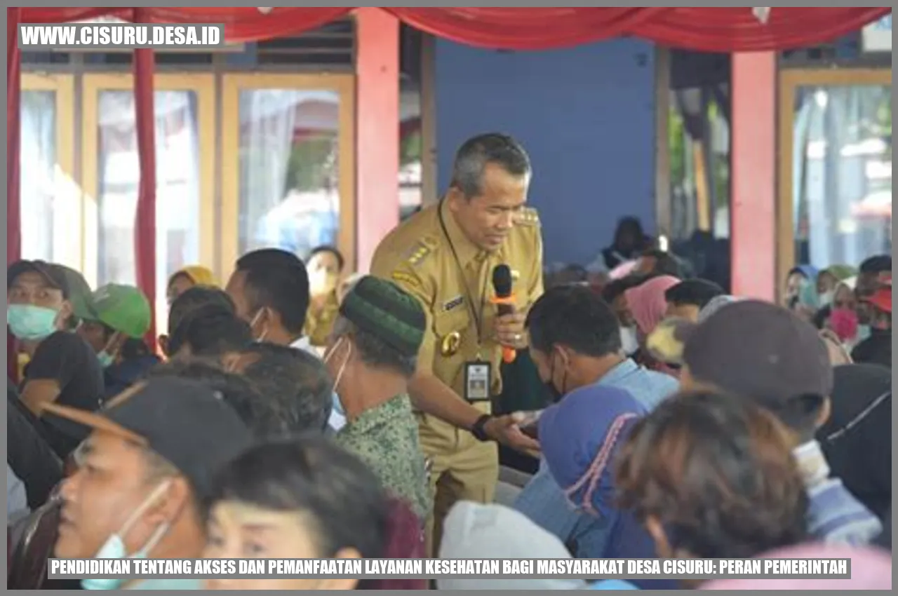 Pendidikan tentang Akses dan Pemanfaatan Layanan Kesehatan bagi Masyarakat Desa Cisuru: Peran Pemerintah